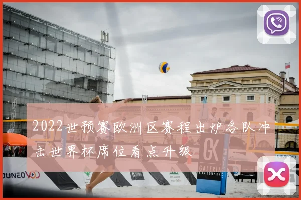 2022世预赛欧洲区赛程出炉各队冲击世界杯席位看点升级