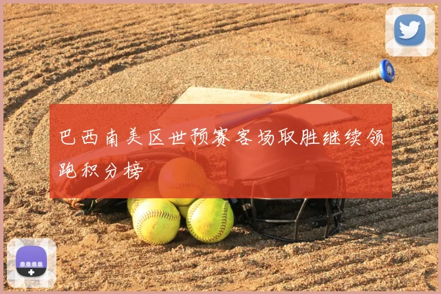 巴西南美区世预赛客场取胜继续领跑积分榜