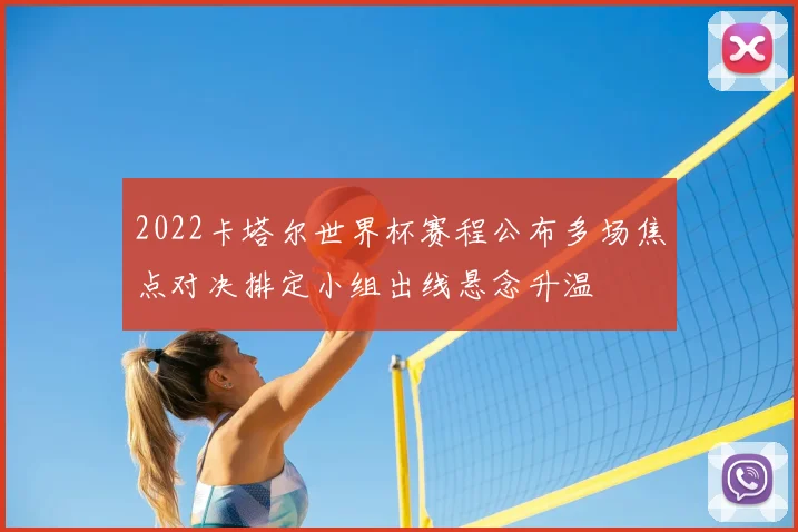 2022卡塔尔世界杯赛程公布多场焦点对决排定小组出线悬念升温