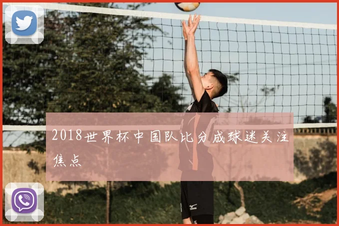 2018世界杯中国队比分成球迷关注焦点