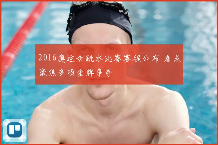 2016奥运会跳水比赛赛程公布 看点聚焦多项金牌争夺